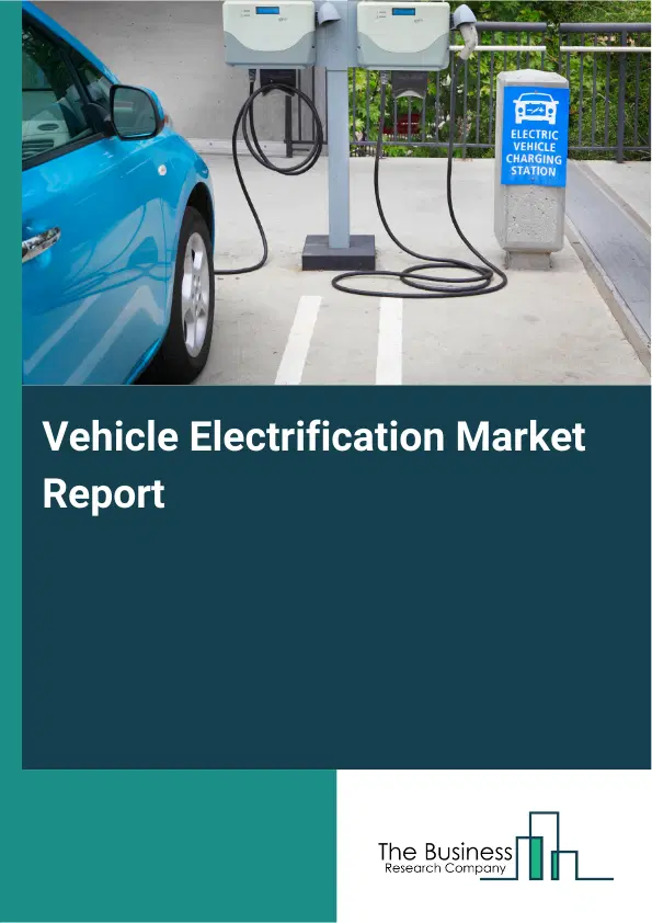 Vehicle Electrification Market Report 2026 Vehicle Electrification Market Report 2026