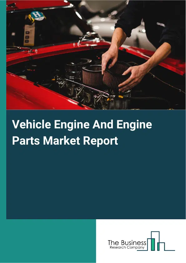 Vehicle Engine And Engine Parts Market Report 2026 Vehicle Engine And Engine Parts Market Report 2026