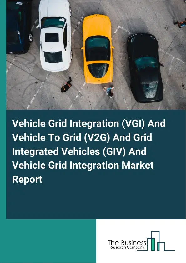 Vehicle Grid Integration (VGI) And Vehicle To Grid (V2G) And Grid Integrated Vehicles (GIV) And Vehicle Grid Integration Market Report 2026 Vehicle Grid Integration (VGI) And Vehicle To Grid (V2G) And Grid Integrated Vehicles (GIV) And Vehicle Grid Integration Market Report 2026
