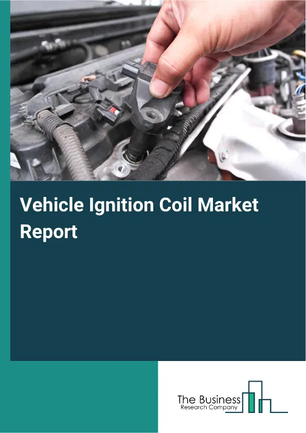 Vehicle Ignition Coil Market Report 2026 Vehicle Ignition Coil Market Report 2026