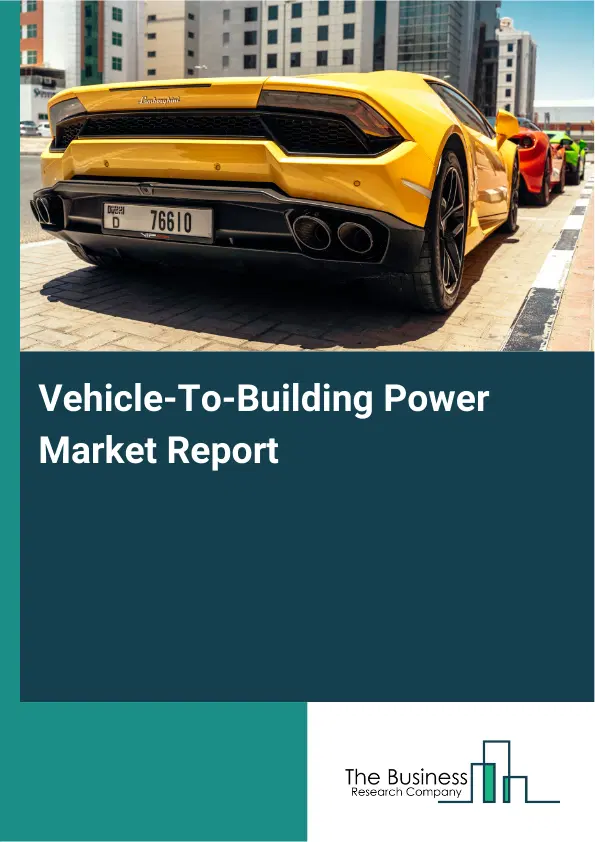 Vehicle-To-Building Power Market Report 2026 Vehicle-To-Building Power Market Report 2026