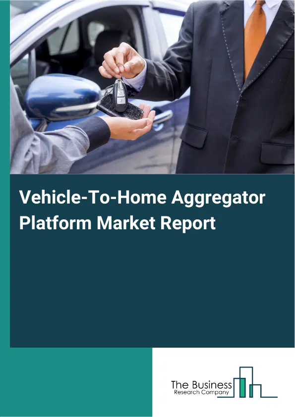 Vehicle-To-Home Aggregator Platform Market Report 2026 Vehicle-To-Home Aggregator Platform Market Report 2026