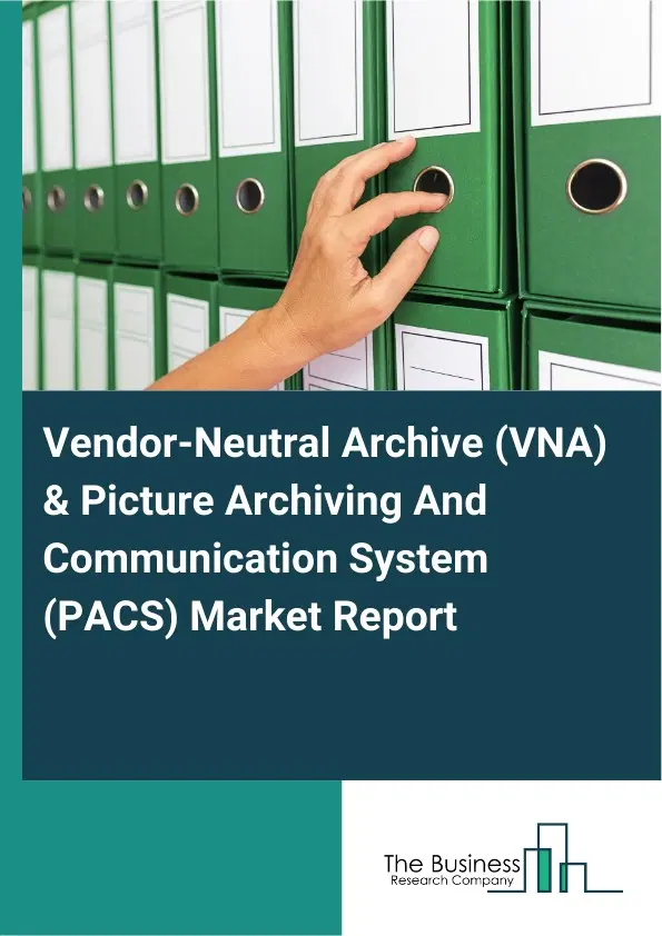 Vendor-Neutral Archive (VNA) & Picture Archiving And Communication System (PACS) Market Report 2026 Vendor-Neutral Archive (VNA) & Picture Archiving And Communication System (PACS) Market Report 2026