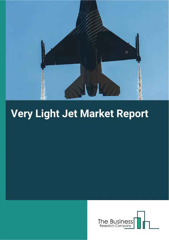 Global Very Light Jet Market Report 2026 Global Very Light Jet Market Report 2026