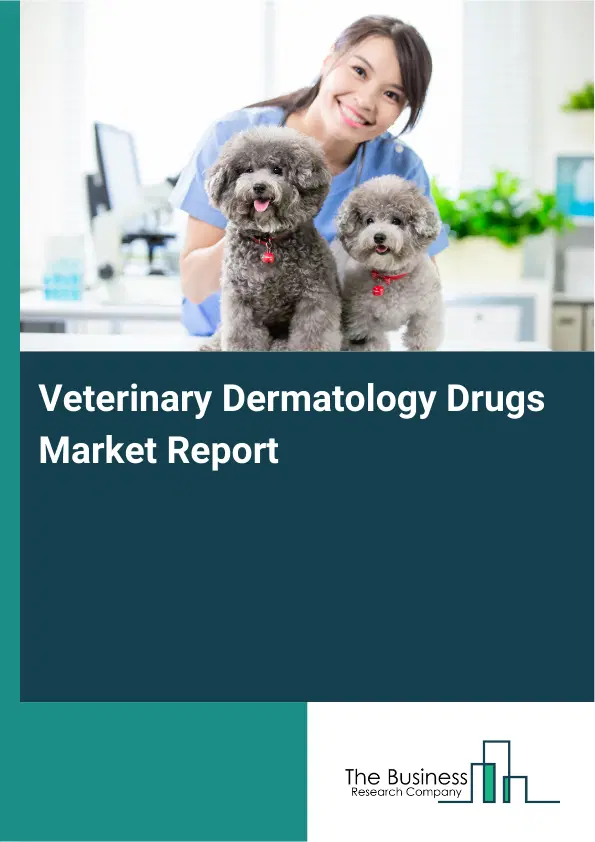 Veterinary Dermatology Drugs Market Report 2026 Veterinary Dermatology Drugs Market Report 2026
