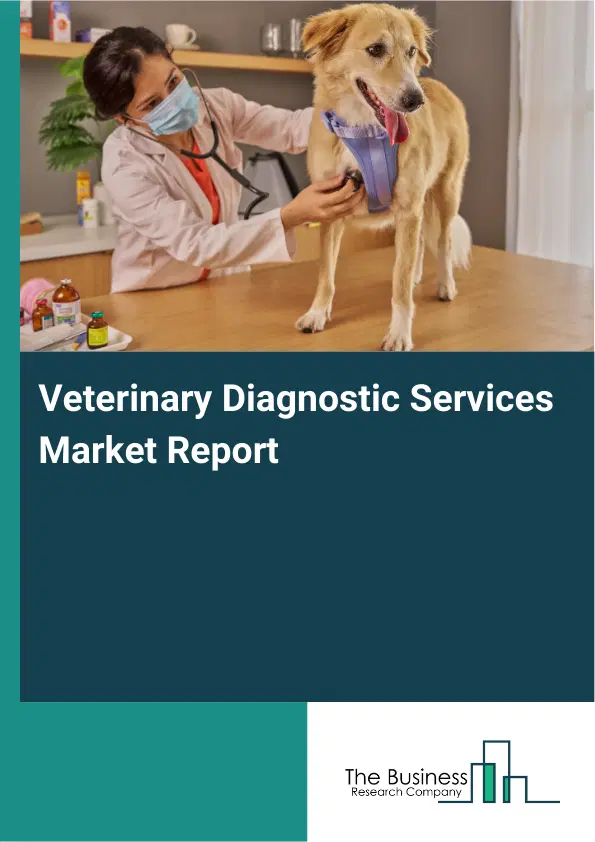 Veterinary Diagnostic Services Market Report 2026 Veterinary Diagnostic Services Market Report 2026