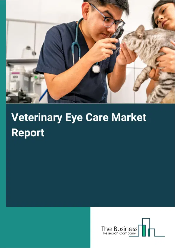 Veterinary Eye Care Market Report 2026 Veterinary Eye Care Market Report 2026