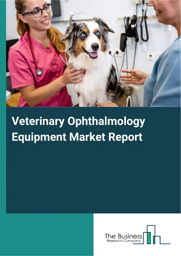 Veterinary Ophthalmology Equipment Market Report 2026 Veterinary Ophthalmology Equipment Market Report 2026