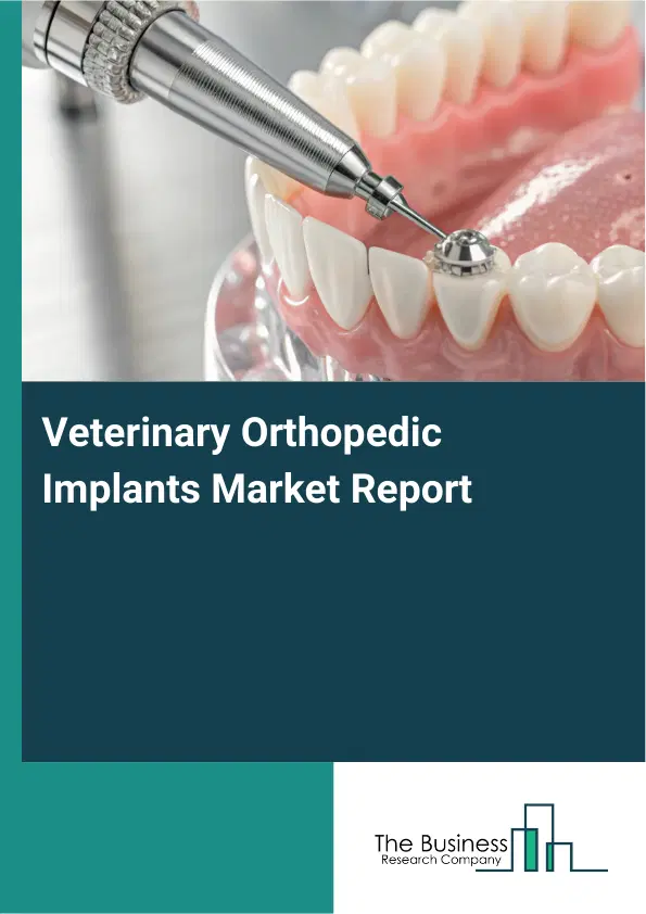 Global Veterinary Orthopedic Implants Market Report 2026 Global Veterinary Orthopedic Implants Market Report 2026