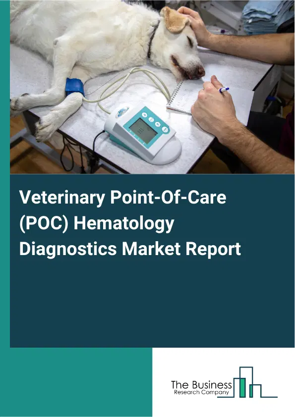 Veterinary Point-Of-Care (POC) Hematology Diagnostics Market Report 2026 Veterinary Point-Of-Care (POC) Hematology Diagnostics Market Report 2026