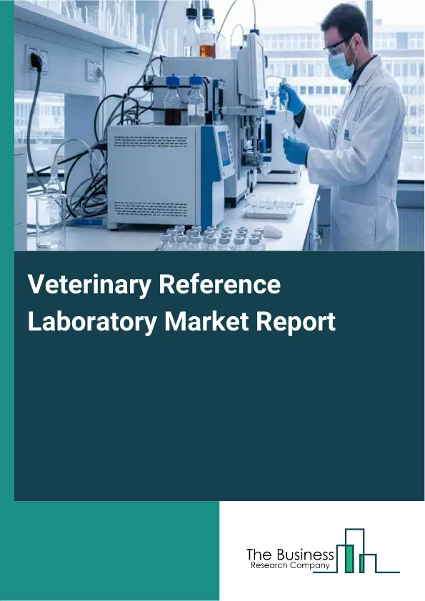 Global Veterinary Reference Laboratory Market Report 2026 Global Veterinary Reference Laboratory Market Report 2026