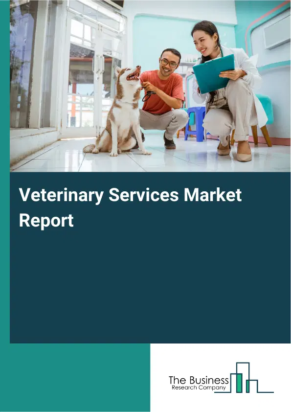 Veterinary Services Market Report 2026 Veterinary Services Market Report 2026
