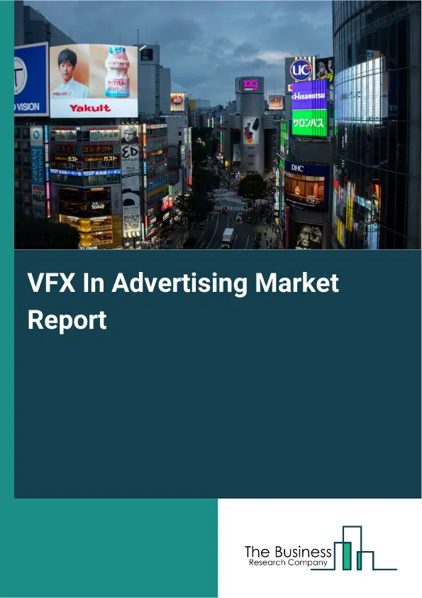 VFX In Advertising Market Report 2026 VFX In Advertising Market Report 2026