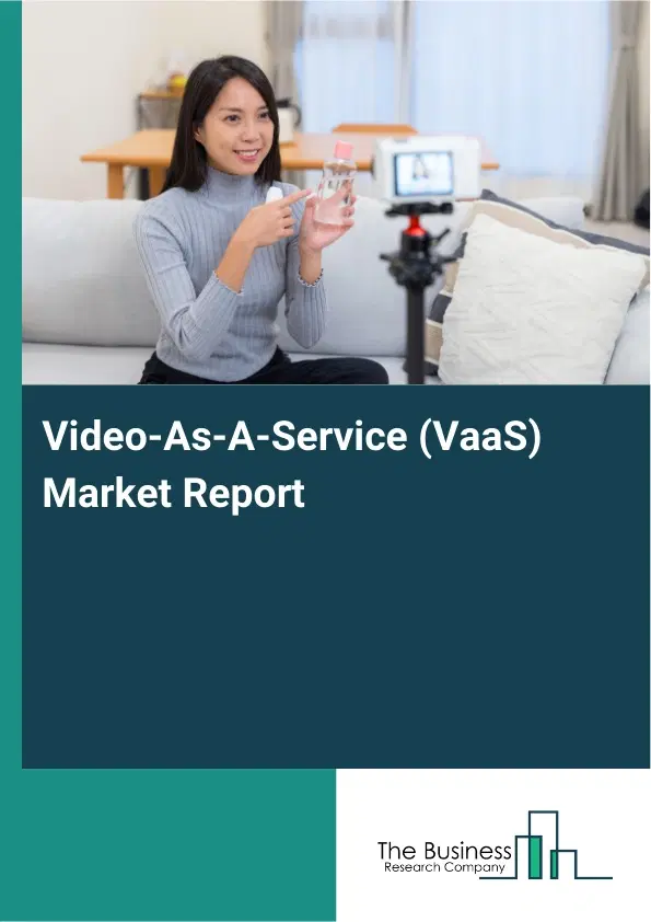 Video-As-A-Service (VaaS) Market Report 2026 Video-As-A-Service (VaaS) Market Report 2026