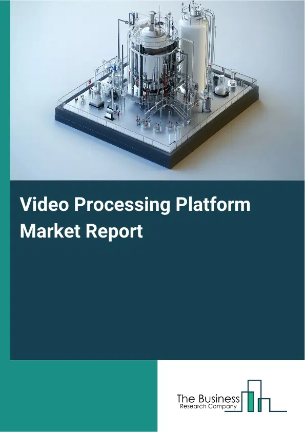 Video Processing Platform Market Report 2026 Video Processing Platform Market Report 2026