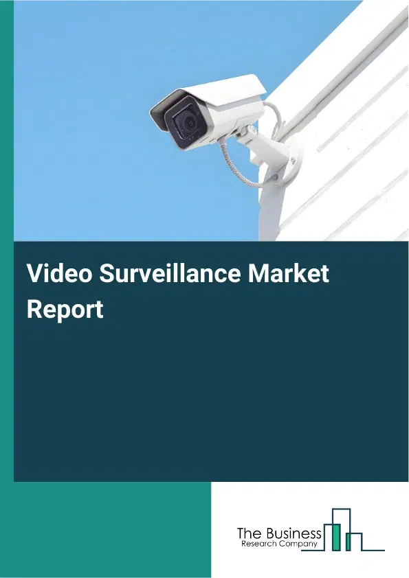 Global Video Surveillance Market Report 2026 Global Video Surveillance Market Report 2026