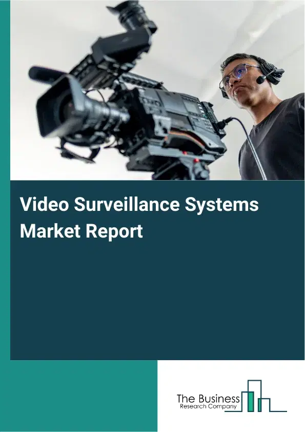 Video Surveillance Systems Market Report 2026 Video Surveillance Systems Market Report 2026