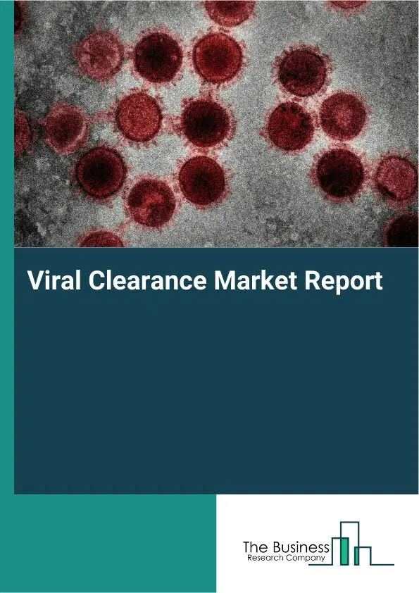Viral Clearance Market Report 2026 Viral Clearance Market Report 2026