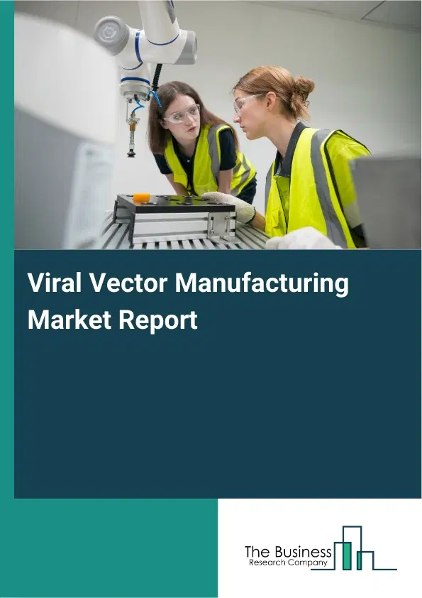 Global Viral Vector Manufacturing Market Report 2026 Global Viral Vector Manufacturing Market Report 2026