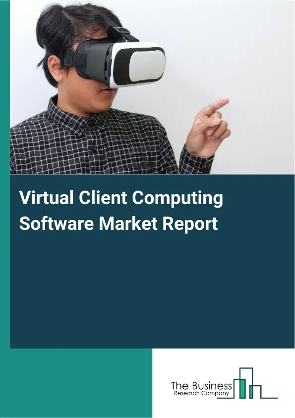 Virtual Client Computing Software Market Report 2026 Virtual Client Computing Software Market Report 2026