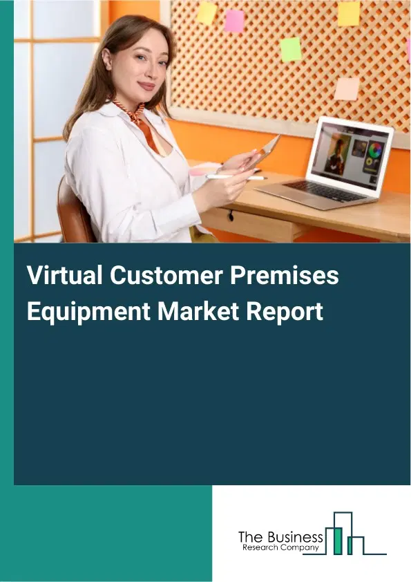 Virtual Customer Premises Equipment Market Report 2026 Virtual Customer Premises Equipment Market Report 2026