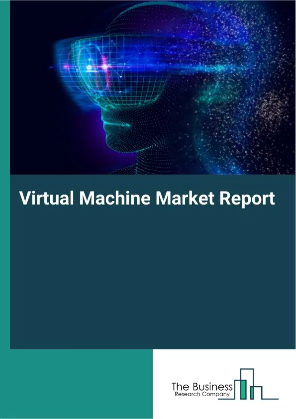 Virtual Machine Market Report 2026 Virtual Machine Market Report 2026