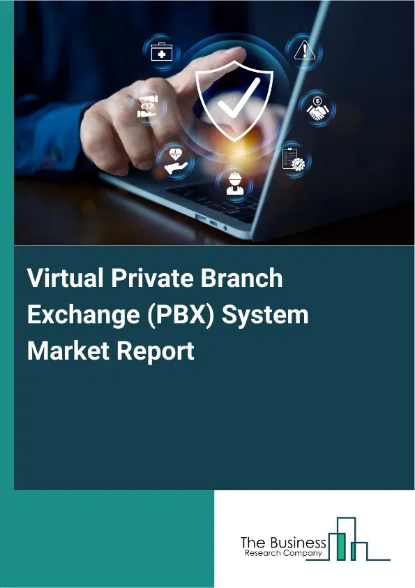 Virtual Private Branch Exchange (PBX) System Market Report 2026 Virtual Private Branch Exchange (PBX) System Market Report 2026