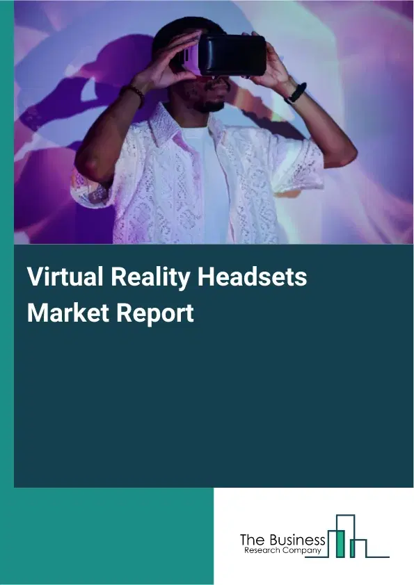 Virtual Reality Headsets Market Report 2026 Virtual Reality Headsets Market Report 2026