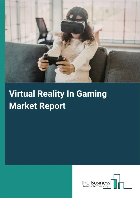 Virtual Reality In Gaming Market Report 2026 Virtual Reality In Gaming Market Report 2026