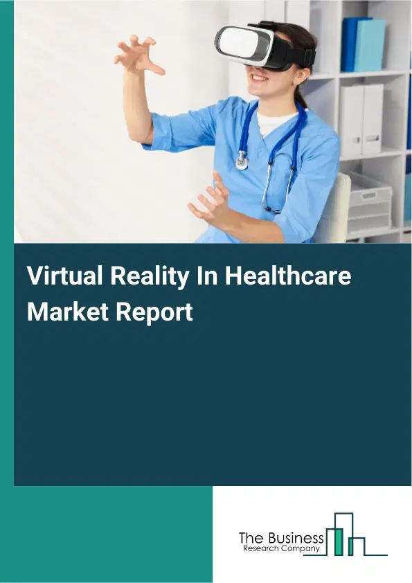 Virtual Reality In Healthcare Market Report 2026 Virtual Reality In Healthcare Market Report 2026