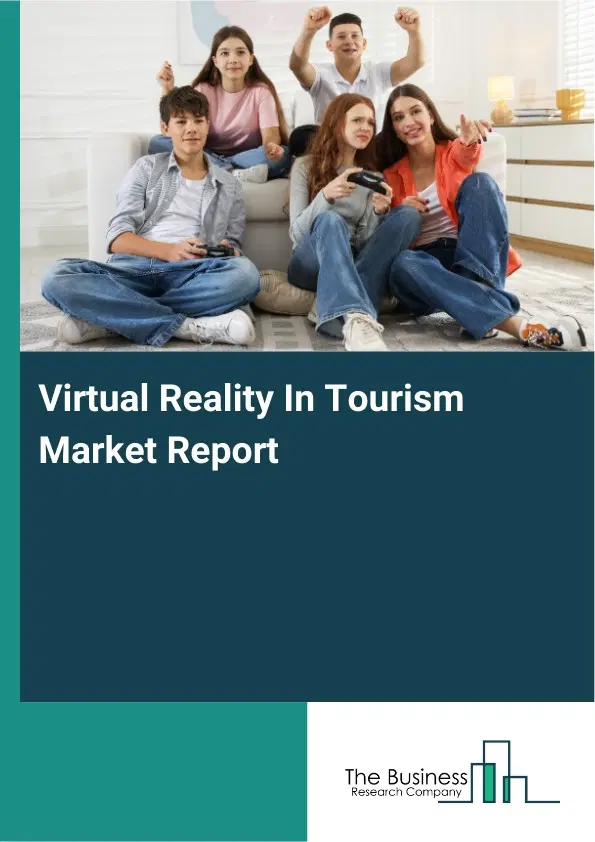 Virtual Reality In Tourism Market Report 2026 Virtual Reality In Tourism Market Report 2026