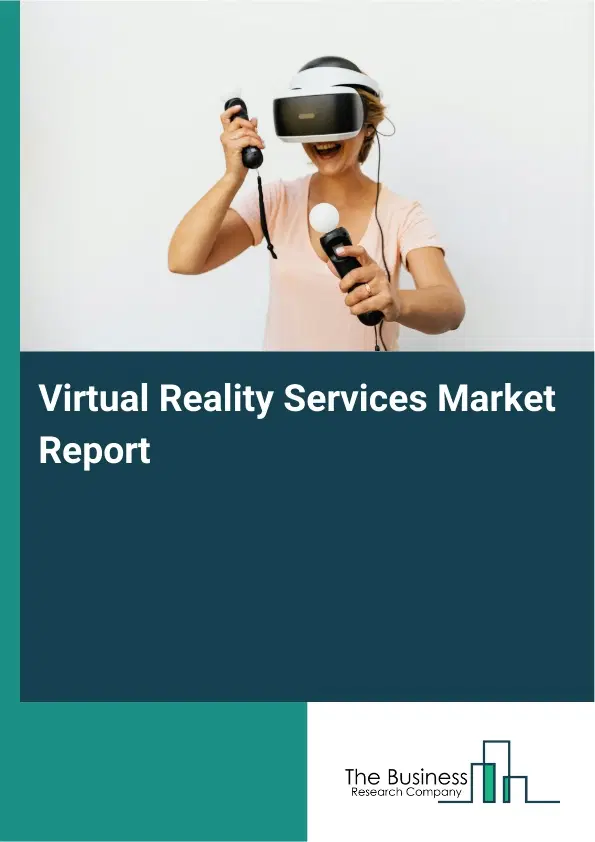 Virtual Reality Services Market Report 2026 Virtual Reality Services Market Report 2026