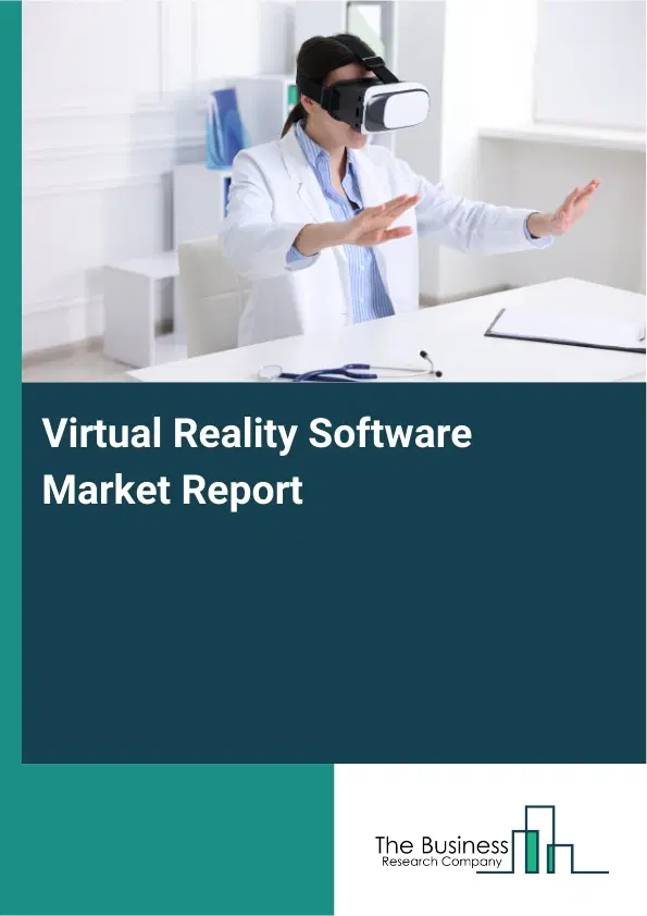 Virtual Reality Software Market Report 2026 Virtual Reality Software Market Report 2026