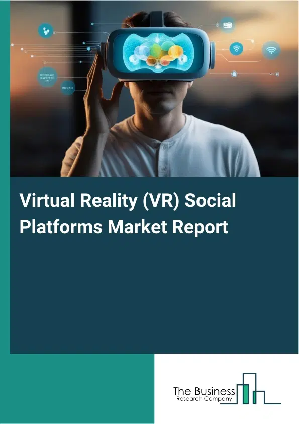 Virtual Reality (VR) Social Platforms Market Report 2026 Virtual Reality (VR) Social Platforms Market Report 2026
