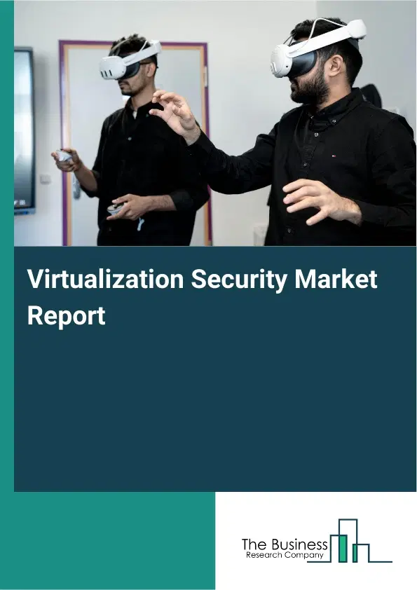 Virtualization Security Market Report 2026 Virtualization Security Market Report 2026