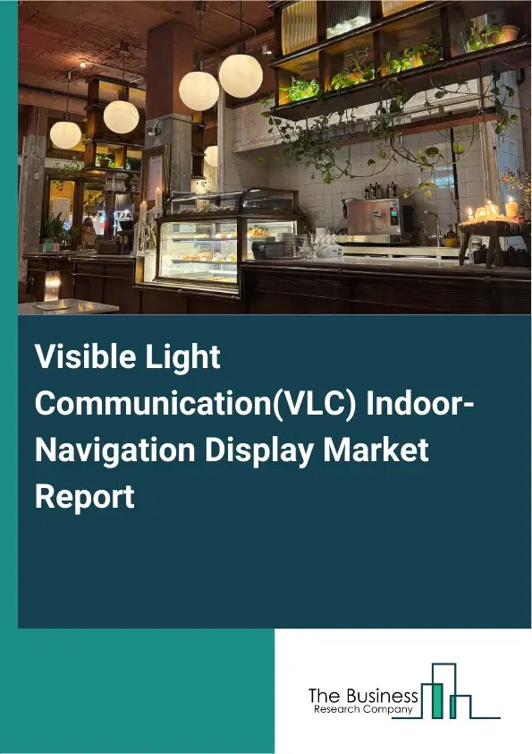 Visible Light Communication(VLC) Indoor-Navigation Display Market Report 2026 Visible Light Communication(VLC) Indoor-Navigation Display Market Report 2026