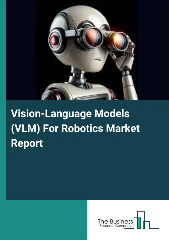 Vision-Language Models (VLM) For Robotics Market Report 2026 Vision-Language Models (VLM) For Robotics Market Report 2026