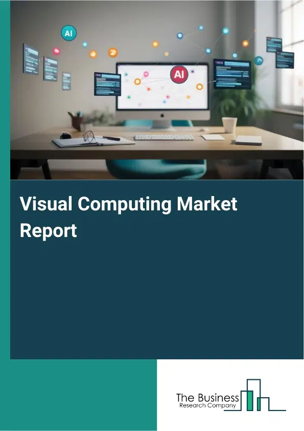 Visual Computing Market Report 2026 Visual Computing Market Report 2026