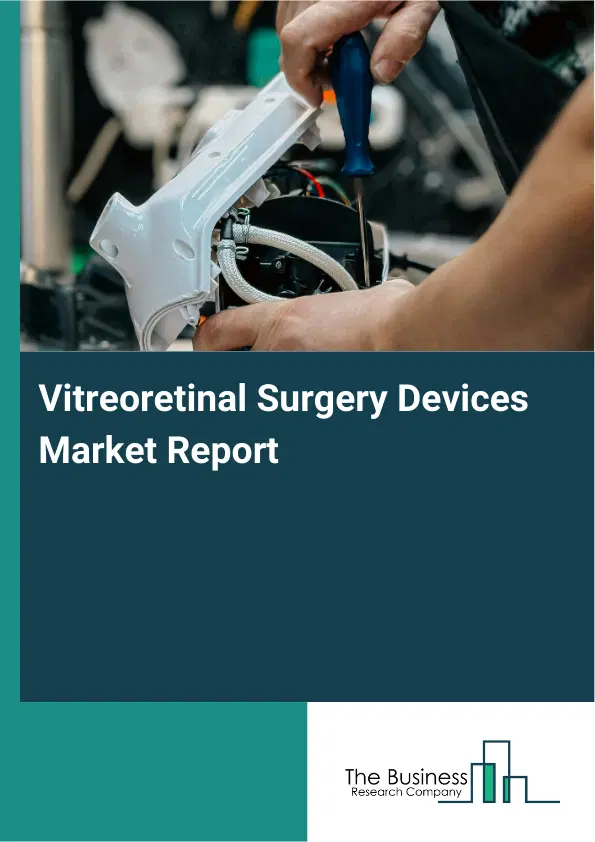 Global Vitreoretinal Surgery Devices Market Report 2026 Global Vitreoretinal Surgery Devices Market Report 2026