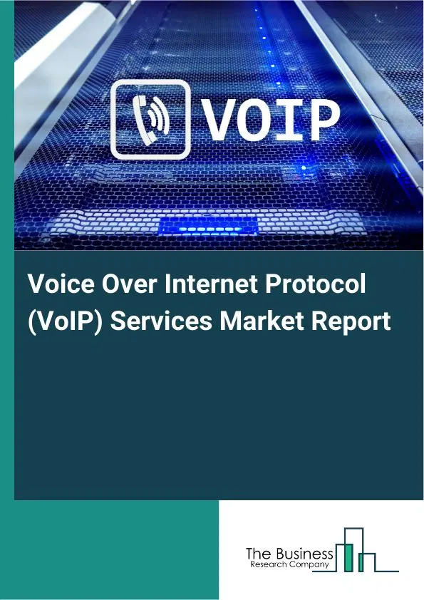 Voice Over Internet Protocol (VoIP) Services Market Report 2026 Voice Over Internet Protocol (VoIP) Services Market Report 2026