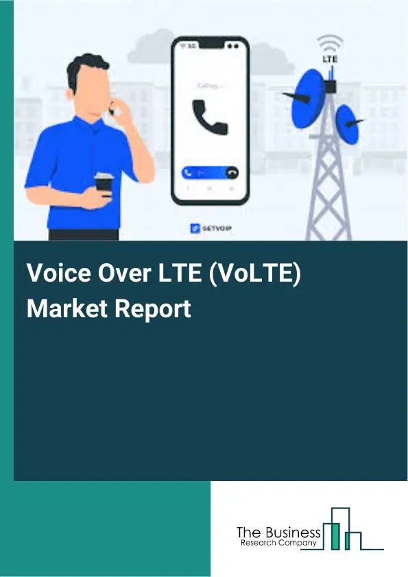 Voice Over LTE (VoLTE) Market Report 2026 Voice Over LTE (VoLTE) Market Report 2026