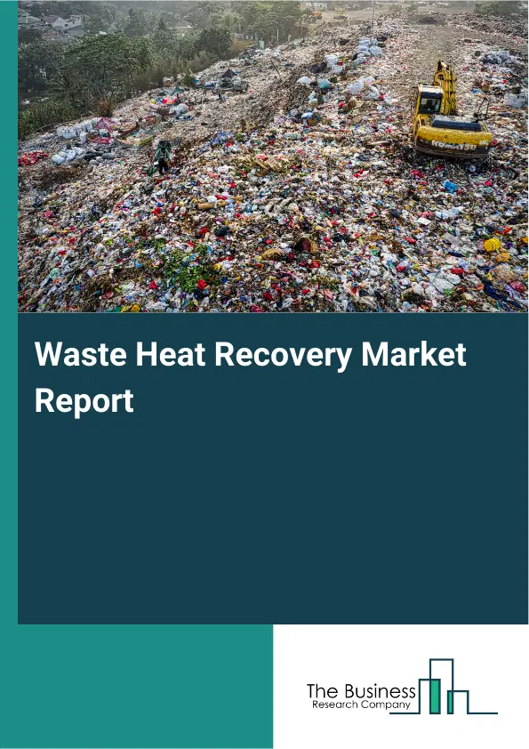 Waste Heat Recovery Market Report 2026 Waste Heat Recovery Market Report 2026