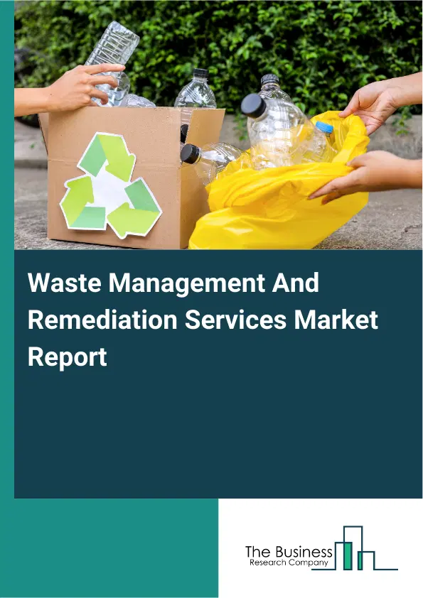 Waste Management And Remediation Services Market Report 2026 Waste Management And Remediation Services Market Report 2026