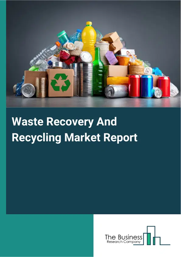 Waste Recovery And Recycling Market Report 2026 Waste Recovery And Recycling Market Report 2026
