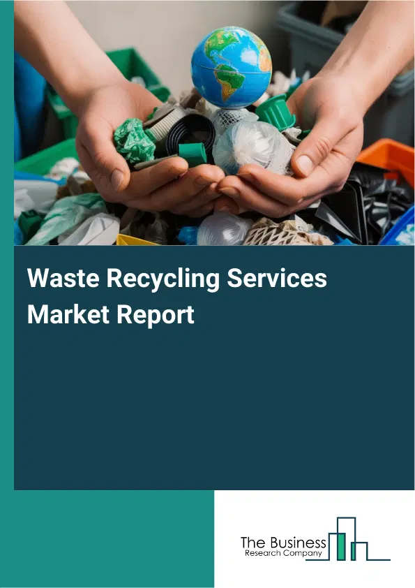 Global Waste Recycling Services Market Report 2026 Global Waste Recycling Services Market Report 2026