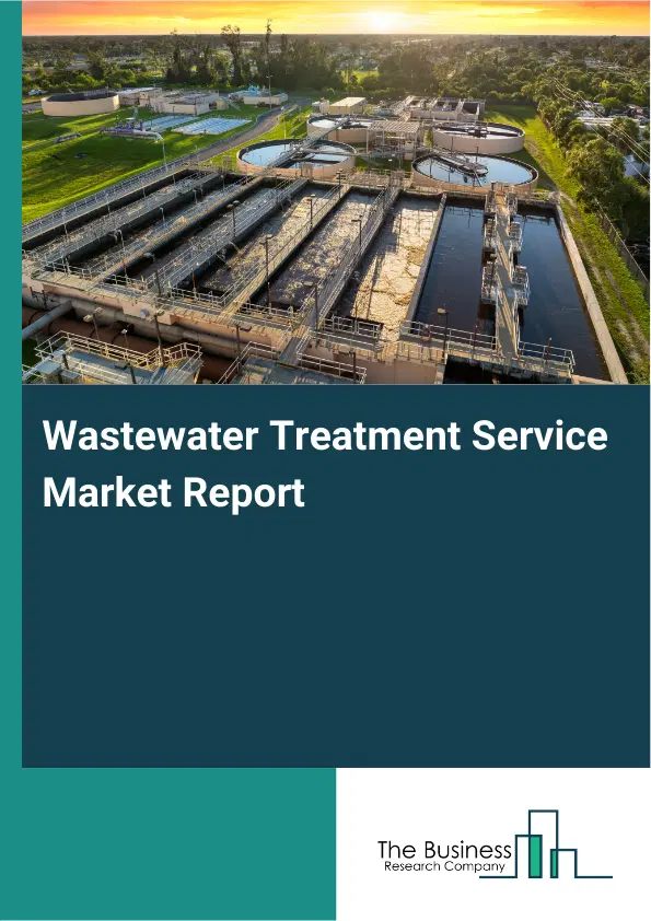 Global Wastewater Treatment Service Market Report 2026 Global Wastewater Treatment Service Market Report 2026