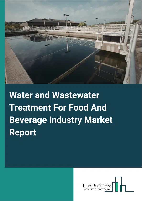 Water and Wastewater Treatment For Food And Beverage Industry Market Report 2026 Water and Wastewater Treatment For Food And Beverage Industry Market Report 2026