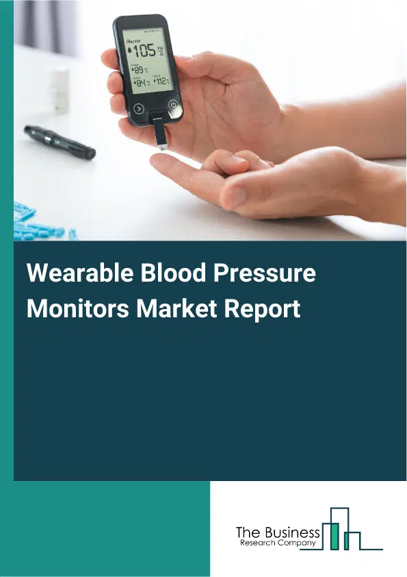 Global Wearable Blood Pressure Monitors Market Report 2026 Global Wearable Blood Pressure Monitors Market Report 2026
