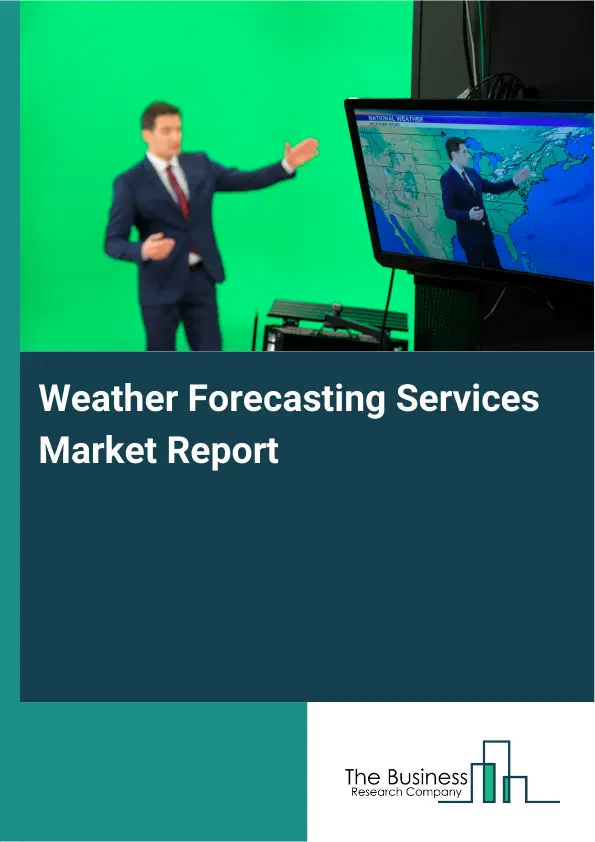 Global Weather Forecasting Services Market Report 2026 Global Weather Forecasting Services Market Report 2026