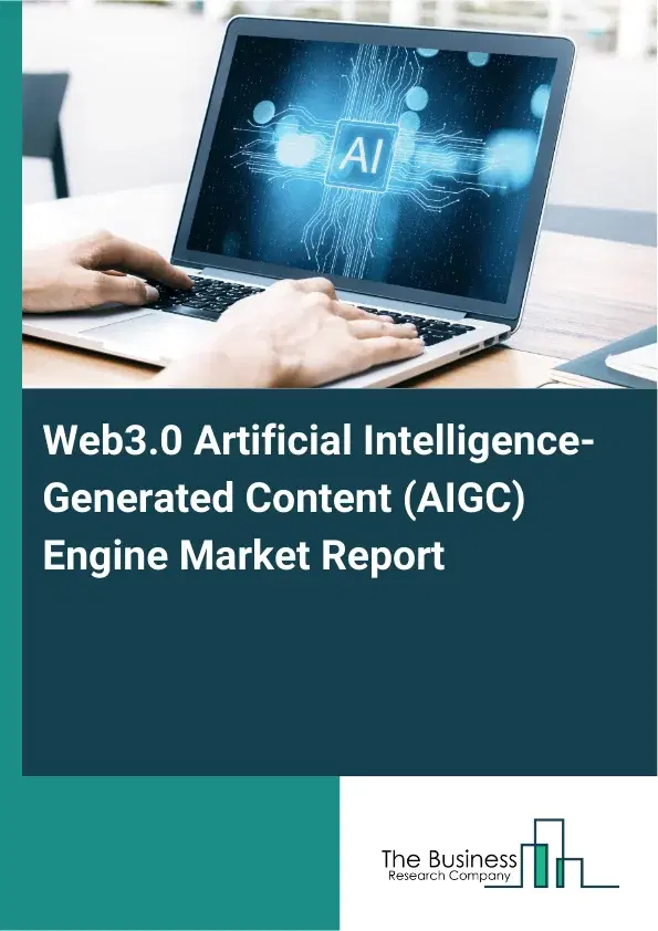 Web3.0 Artificial Intelligence-Generated Content (AIGC) Engine Market Report 2026 Web3.0 Artificial Intelligence-Generated Content (AIGC) Engine Market Report 2026